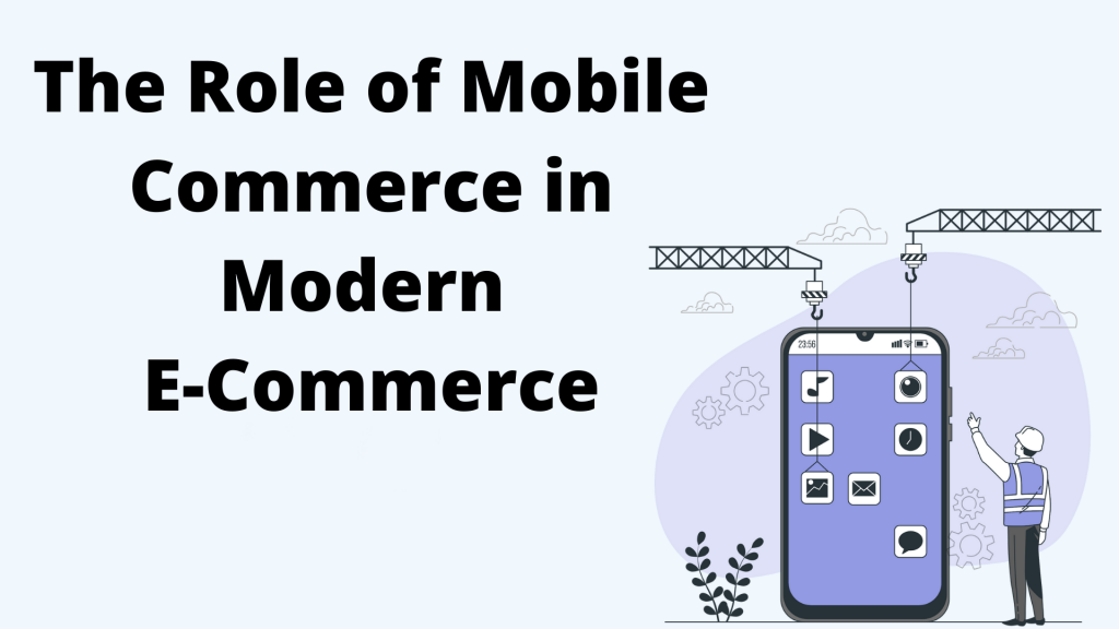 The Role of Mobile Commerce (M-Commerce) in Modern E-Commerce