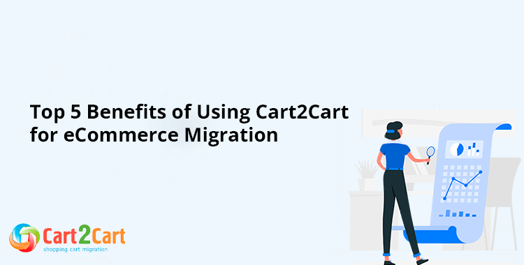 Top 5 Benefits of Using Cart2Cart for eCommerce Migration